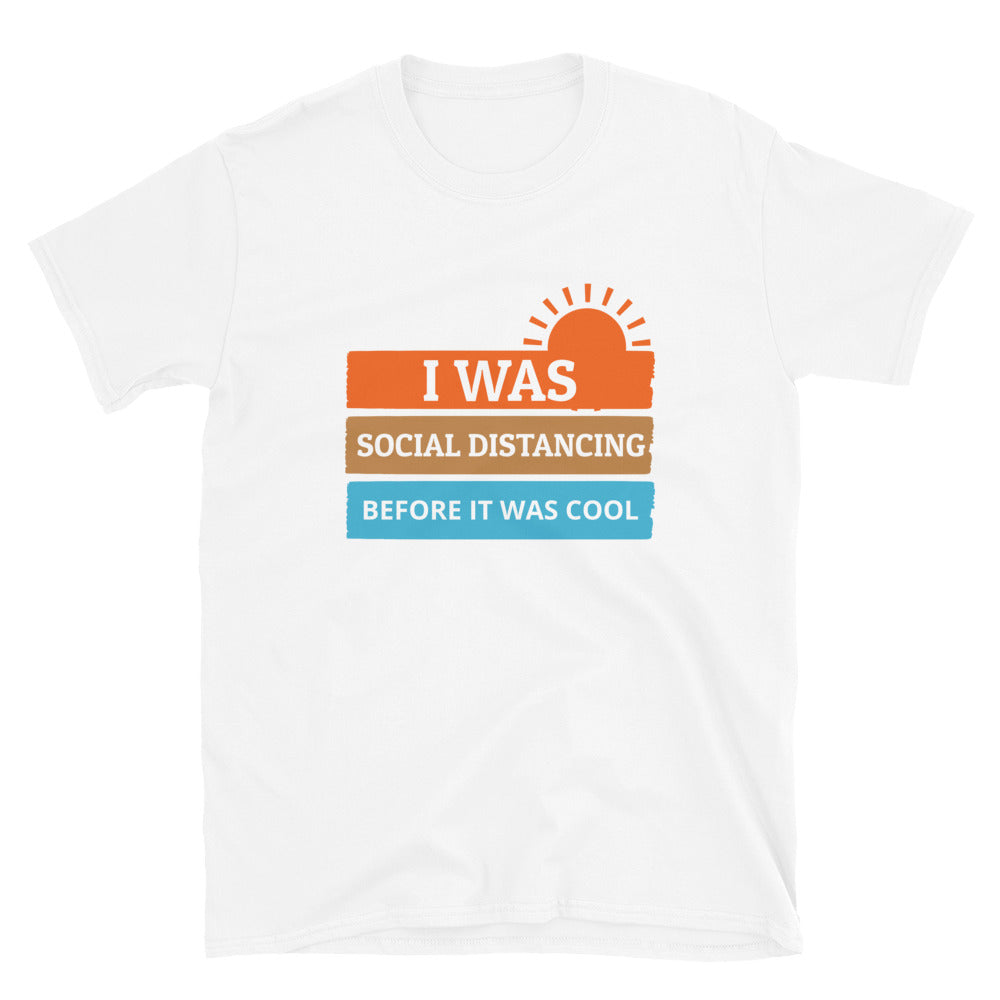 I was social distancing before it was cool - Short-Sleeve Unisex T-Shirt