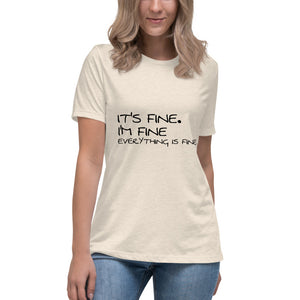 It's Fine. Im Fine Everything is Fine Women's Relaxed T-Shirt